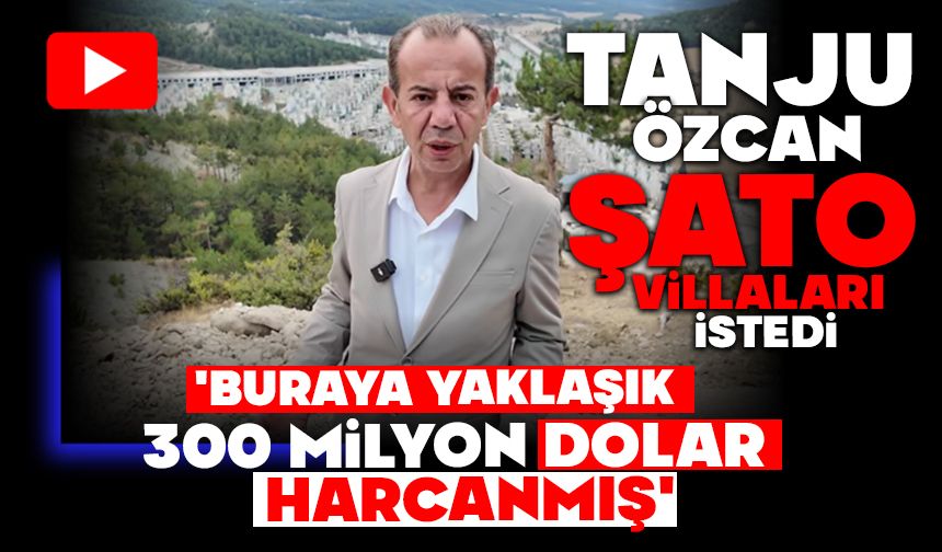 TANJU ÖZCAN ŞATO VİLLALARI İSTEDİ