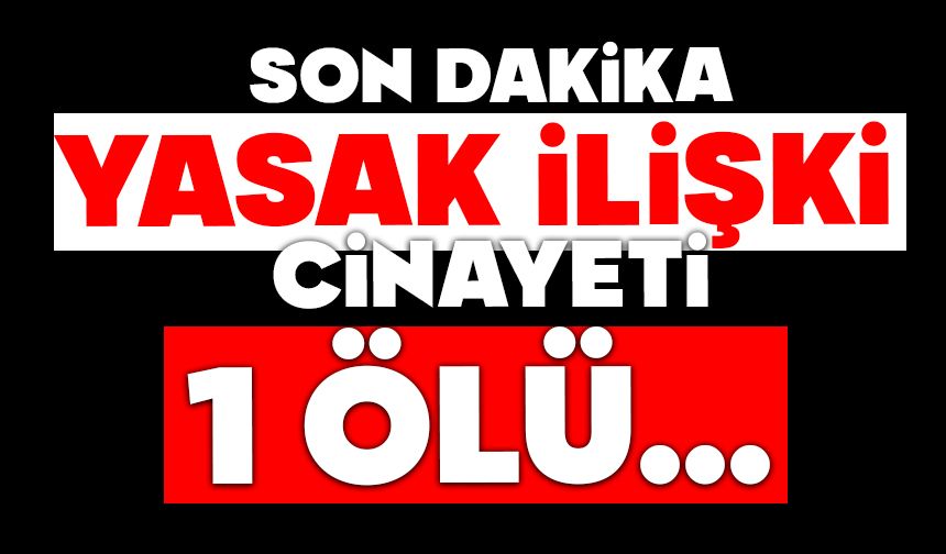 Yasak ilişki cinayeti: 1 ölü