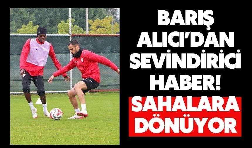 Barış Alıcı’dan Sevindirici Haber! Sahalara Dönüyor
