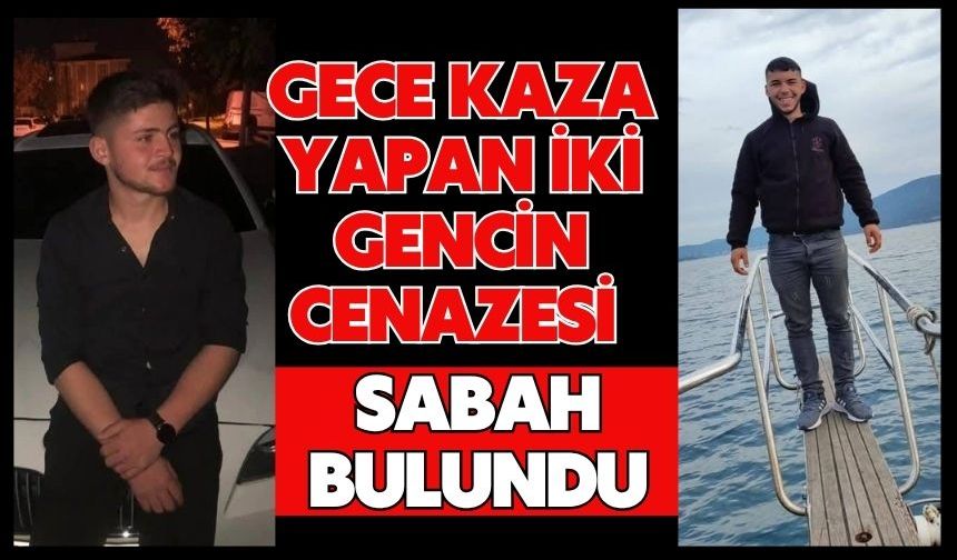 Gece kaza yapan iki gencin cenazesi sabah bulundu