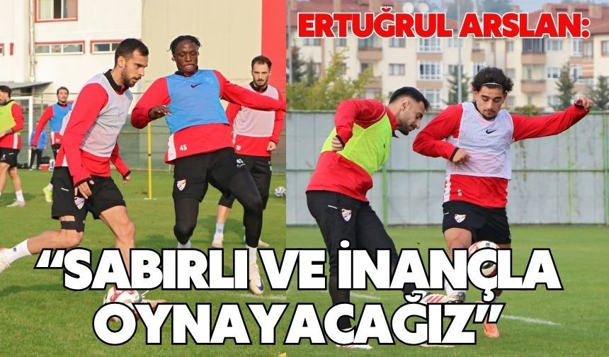 Ertuğrul Arslan: “Sabırlı ve İnançla Oynayacağız”