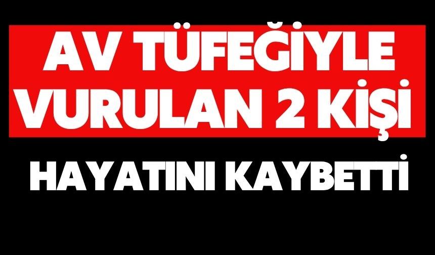 Av tüfeğiyle vurulan 2 kişi hayatını kaybetti