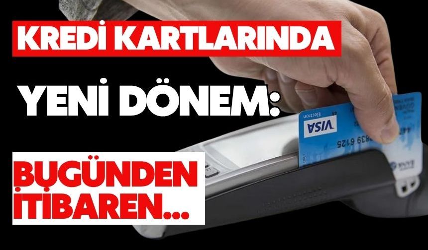 Kredi kartlarında yeni dönem: Bugünden itibaren...