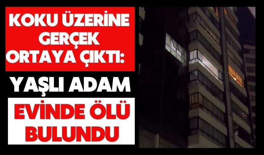 Koku üzerine gerçek ortaya çıktı: Yaşlı adam evinde ölü bulundu