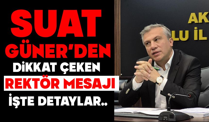 SUAT GÜNER’DEN DİKKAT ÇEKEN REKTÖR MESAJI