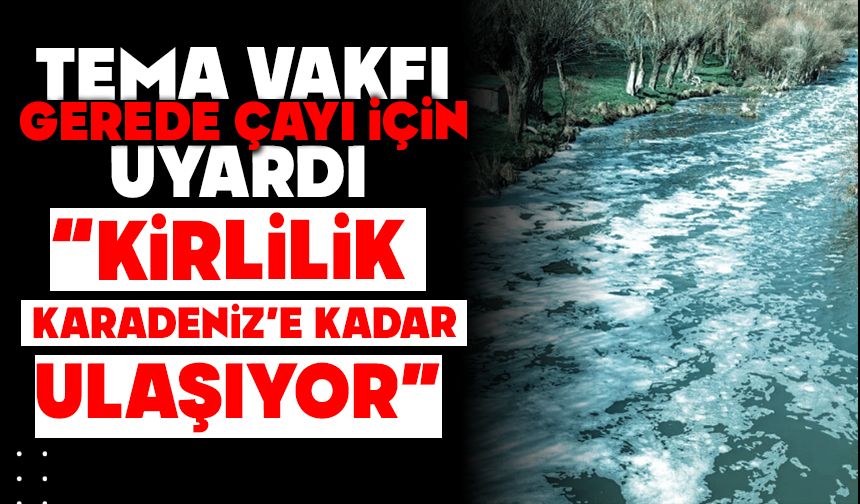 TEMA Vakfı Gerede Çayı İçin Uyardı  “KİRLİLİK KARADENİZ’E KADAR ULAŞIYOR”