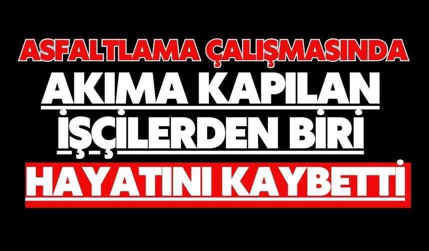 Asfaltlama çalışmasında akıma kapılan işçilerden biri hayatını kaybetti