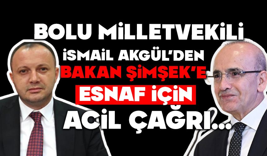 AKGÜL’DEN BAKAN ŞİMŞEK’E ESNAF İÇİN ACİL ÇAĞRI