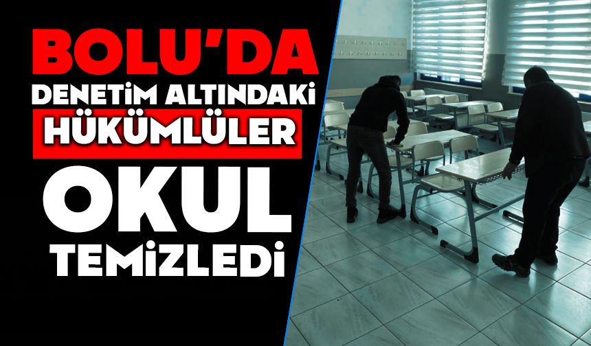 DENETİM ALTINDAKİ HÜKÜMLÜLER OKUL TEMİZLEDİ