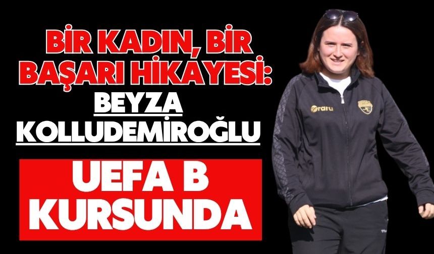 Bir Kadın, Bir Başarı Hikayesi: Beyza Kolludemiroğlu UEFA B Kursunda