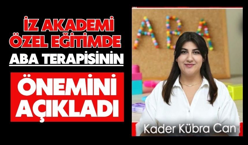 İZ AKADEMİ ÖZEL EĞİTİMDE ABA TERAPİSİNİN ÖNEMİNİ AÇIKLADI