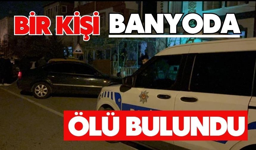 Bir kişi banyoda ölü bulundu