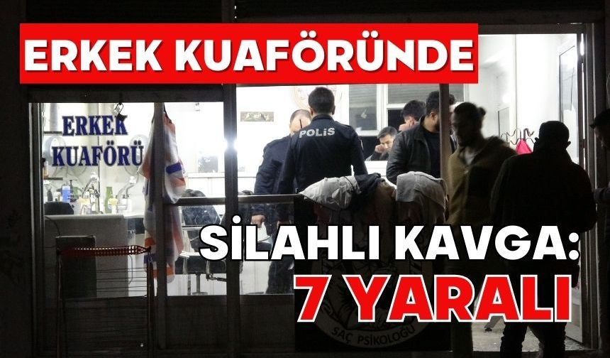 Erkek kuaföründe silahlı kavga: 7 yaralı