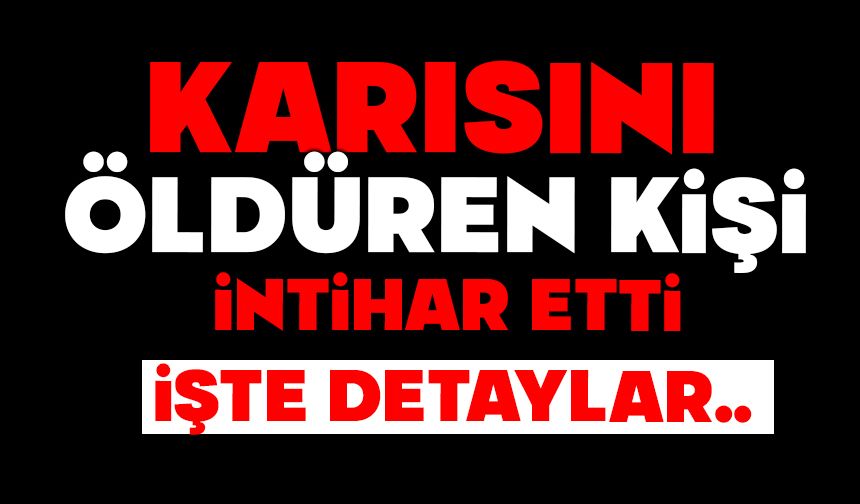 Karısını öldüren kişi intihar etti