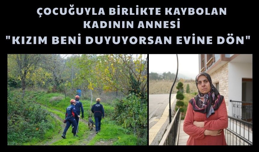 ÇOCUĞUYLA BİRLİKTE KAYBOLAN KADININ ANNESİ; "KIZIM BENİ DUYUYORSAN EVİNE DÖN"