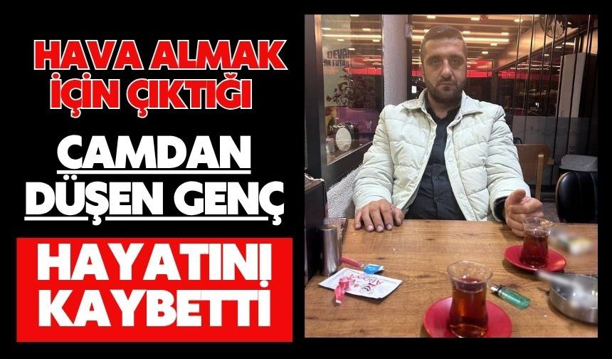 Hava almak için çıktığı camdan düşen genç hayatını kaybetti