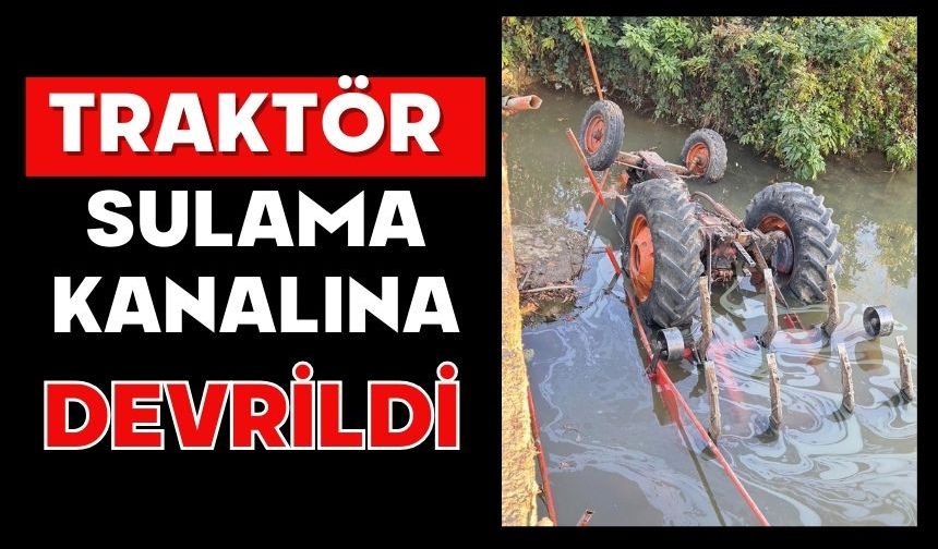Traktör sulama kanalına devrildi