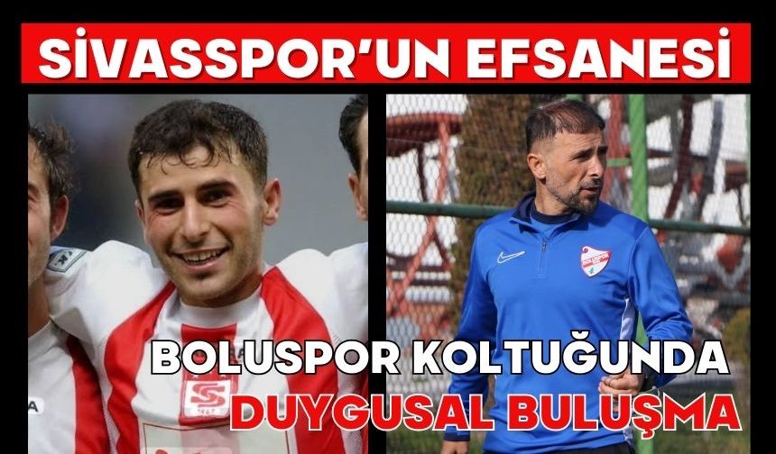 Sivasspor’un efsanesi Boluspor koltuğunda duygusal buluşma