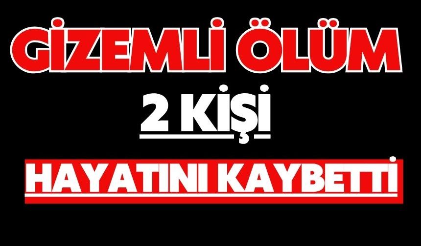 Gizemli ölüm: 2 kişi hayatını kaybetti