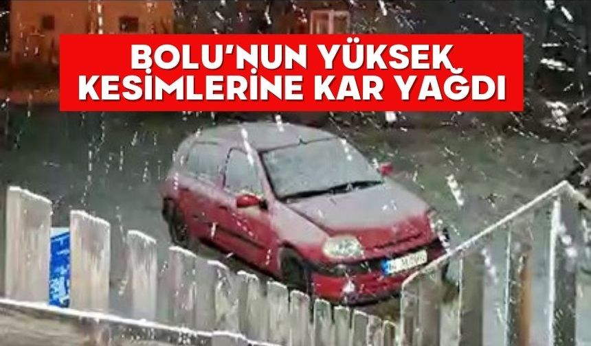 Bolu’nun yüksek kesimlerine kar yağdı