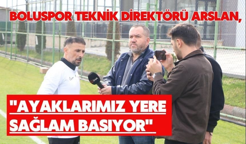 Boluspor Teknik Direktörü Arslan, "Ayaklarımız yere sağlam basıyor"