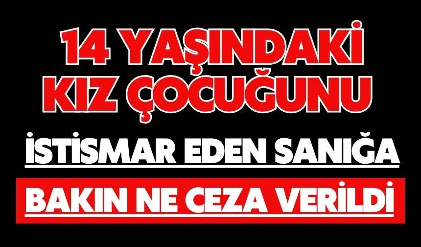 14 yaşındaki kız çocuğunu istismar eden sanığa bakın ne ceza verildi