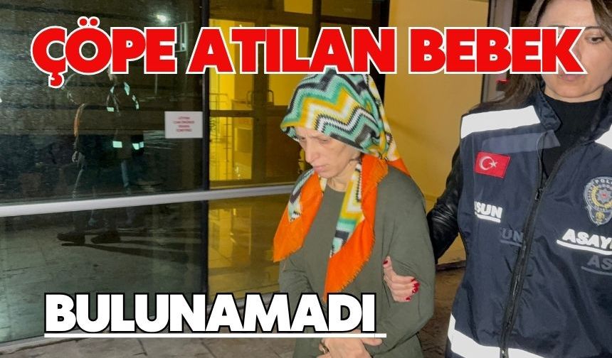 Çöpe atılan bebek bulunamadı