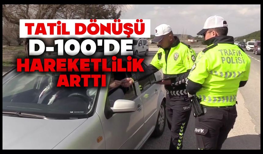 Tatil dönüşü D-100’de hareketlilik arttı: Radar ve teknolojik sistemlerle sürücülere sıkı denetim uygulandı