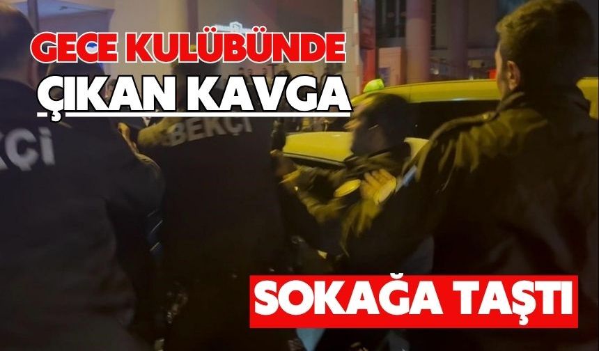 Gece kulübünde çıkan kavga sokağa taştı