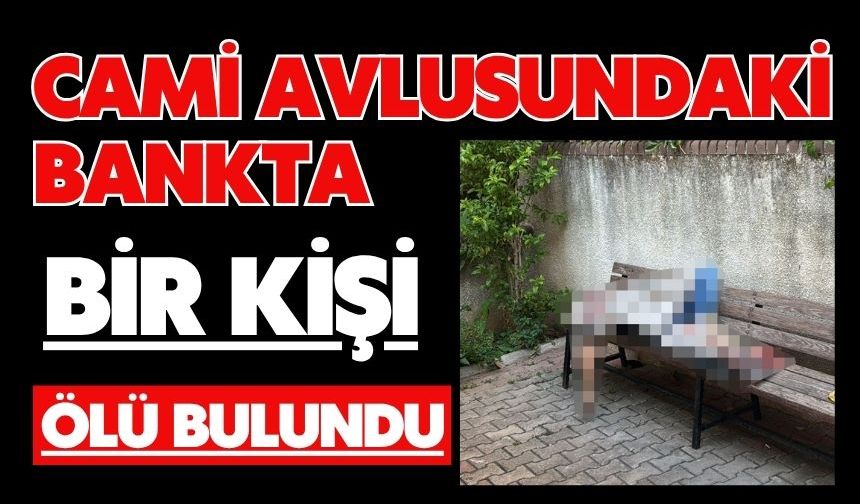 Cami avlusundaki bankta bir kişi ölü bulundu