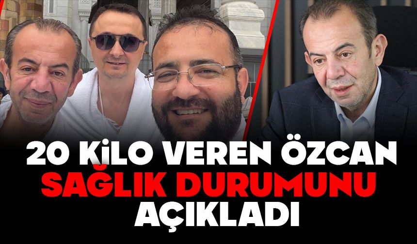 20 kilo veren Tanju Özcan sağlık durumunu açıkladı