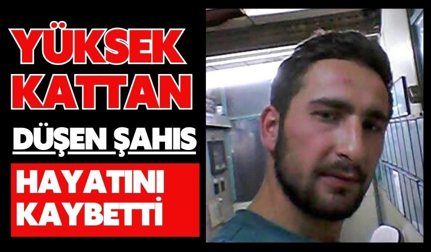 Yüksek kattan düşen şahıs hayatını kaybetti