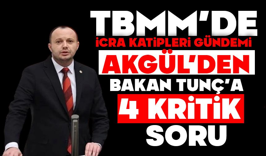 AKGÜL’DEN BAKAN TUNÇ’A 4 KRİTİK SORU