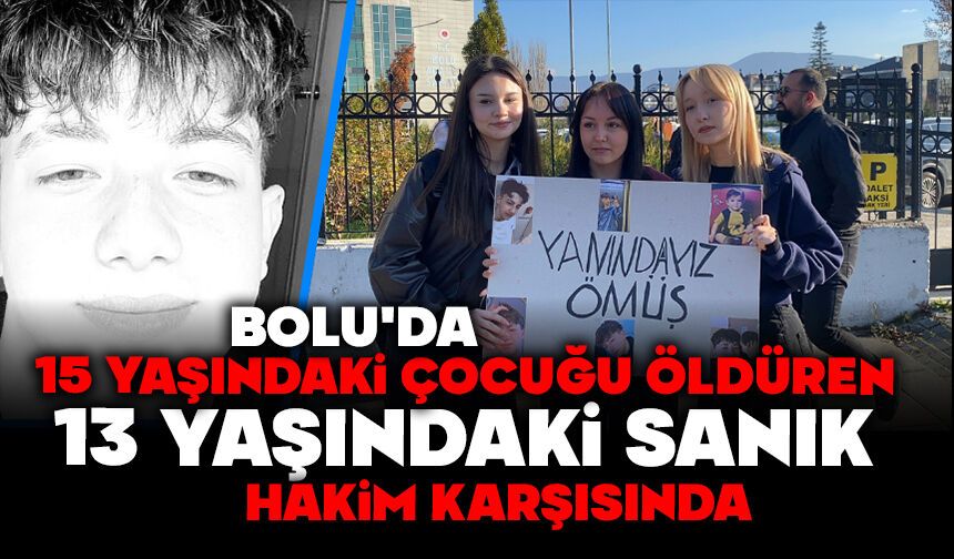 Bolu'da 15 yaşındaki çocuğu öldüren 13 yaşındaki sanık hakim karşısında