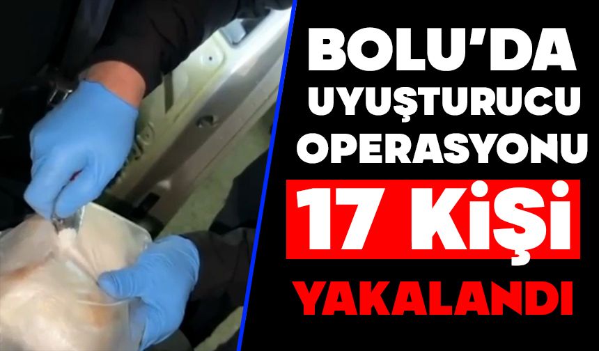 Bolu’da uyuşturucu operasyonu: 17 kişi yakalandı