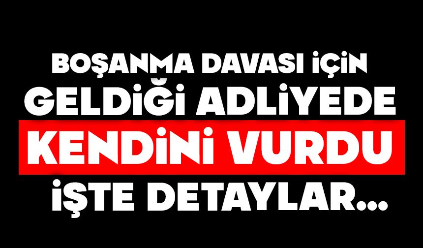 Boşanma davası için geldiği adliyede kendini vurdu
