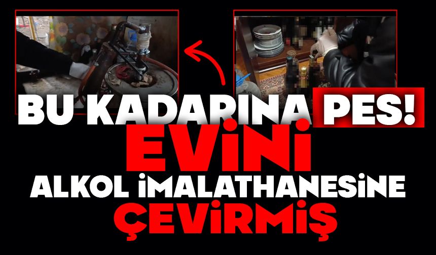 Bu kadarına pes! Evini alkol imalathanesine çevirmiş
