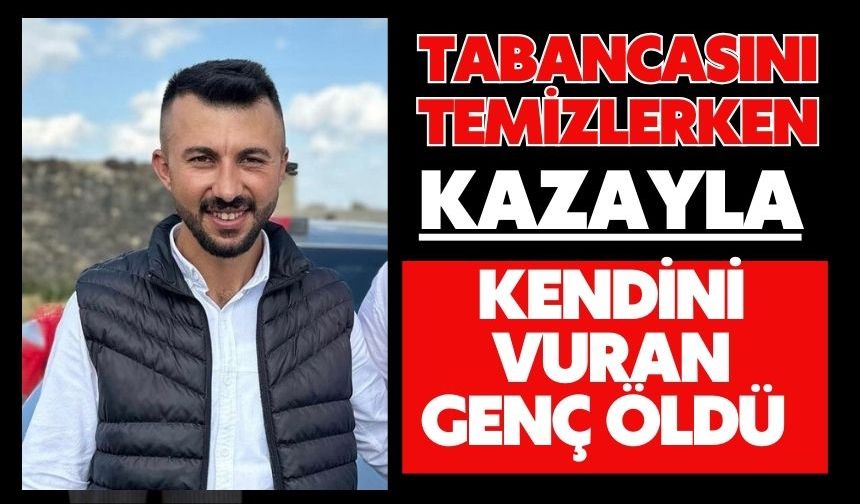 Tabancasını temizlerken kazayla kendini vuran genç öldü