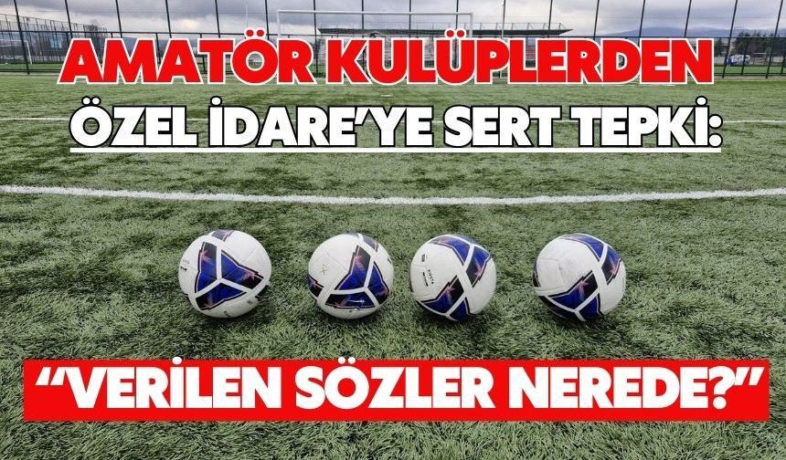 Amatör Kulüplerden Özel İdare’ye Sert Tepki: “Verilen Sözler Nerede?”