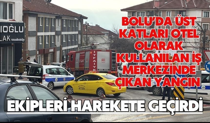 Bolu'da üst katları otel olarak kullanılan iş merkezinde çıkan yangın ekipleri harekete geçirdi
