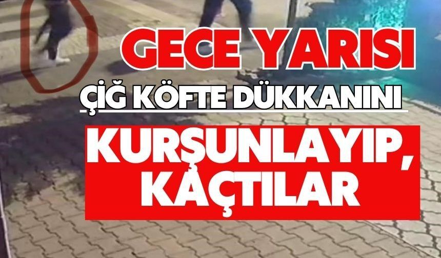 Gece yarısı çiğ köfte dükkanını kurşunlayıp, kaçtılar