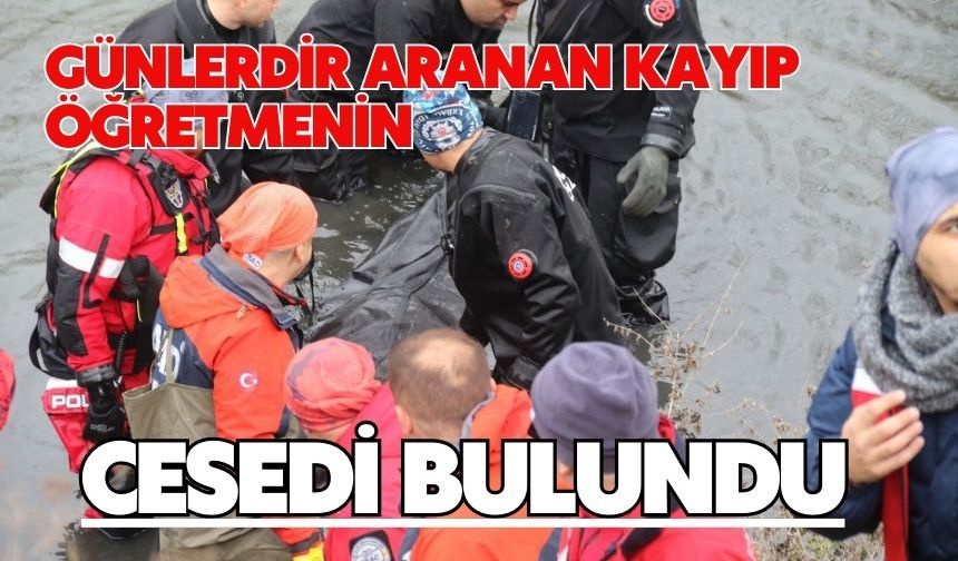Günlerdir aranan kayıp öğretmenin cesedi bulundu