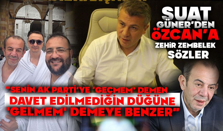 Suat Güner'den Tanju Özcan'a  “Senin Ak Parti'ye ‘Geçmem' Demen, Davet Edilmediğin Düğüne 'Gelmem' Demeye Benzer”