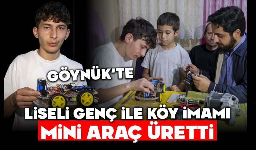 GÖYNÜK’TE LİSELİ GENÇ İLE KÖY İMAMI MİNİ ARAÇ ÜRETTİ