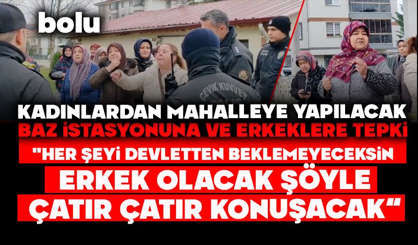 Kadınlardan mahalleye yapılacak baz istasyonuna ve erkeklere tepki