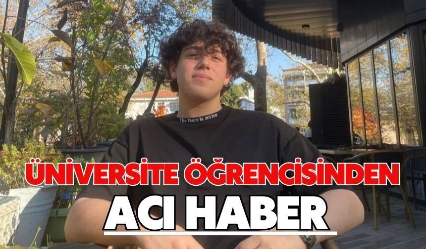 Üniversite öğrencisinden acı haber