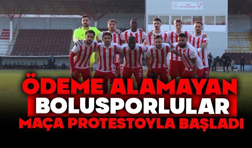 Ödeme alamayan Bolusporlular, maça protestoyla başladı