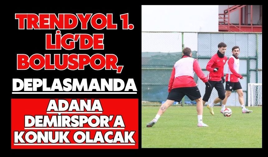 Trendyol 1. Lig’de Boluspor, Deplasmanda Adana Demirspor’a Konuk Olacak
