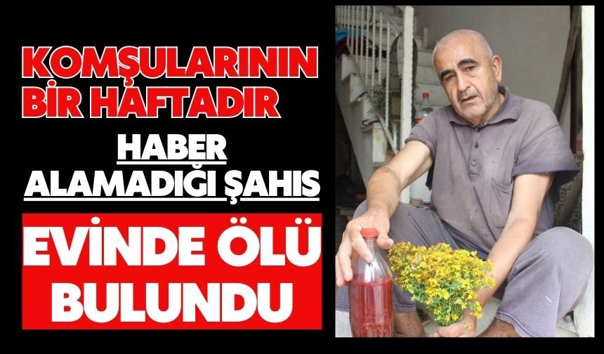 Komşularının bir haftadır haber alamadığı şahıs evinde ölü bulundu