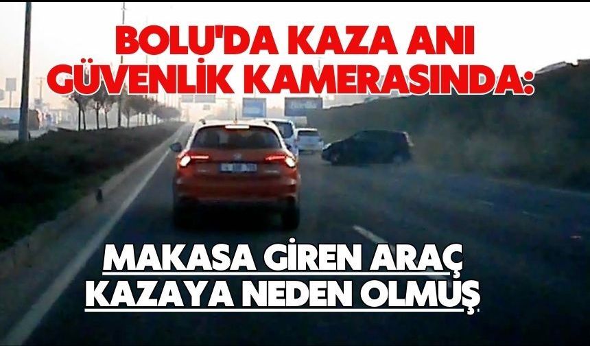 Bolu'da kaza anı güvenlik kamerasında: Makasa giren araç kazaya neden olmuş